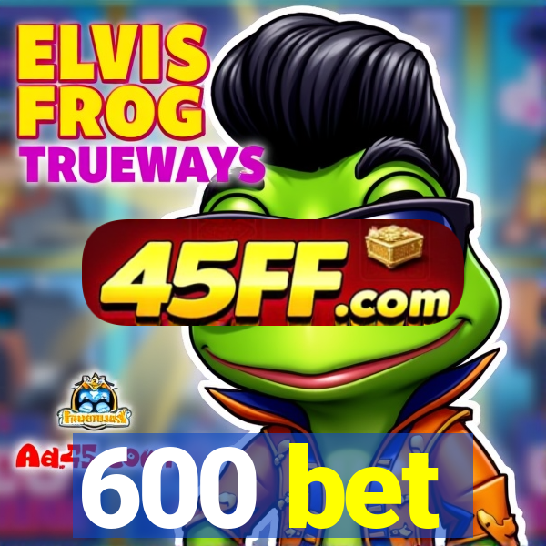 600 bet